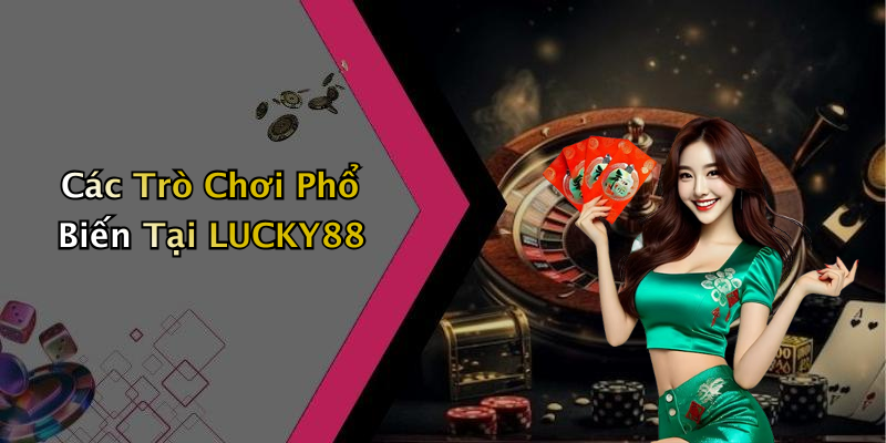 Các Trò Chơi Phổ Biến Tại LUCKY88