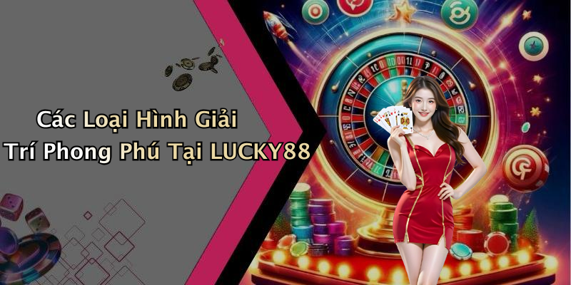 Các Loại Hình Giải Trí Phong Phú Tại LUCKY88