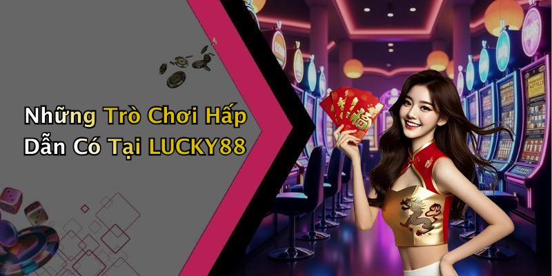Những Trò Chơi Hấp Dẫn Có Tại LUCKY88