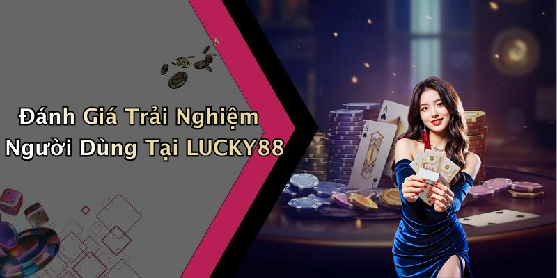 Đánh Giá Trải Nghiệm Người Dùng Tại LUCKY88