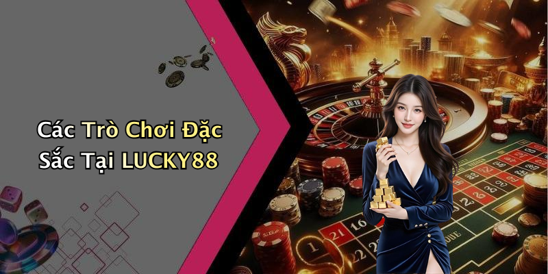 Các Trò Chơi Đặc Sắc Tại LUCKY88