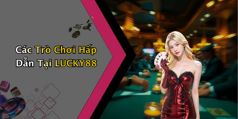 Các Trò Chơi Hấp Dẫn Tại LUCKY88