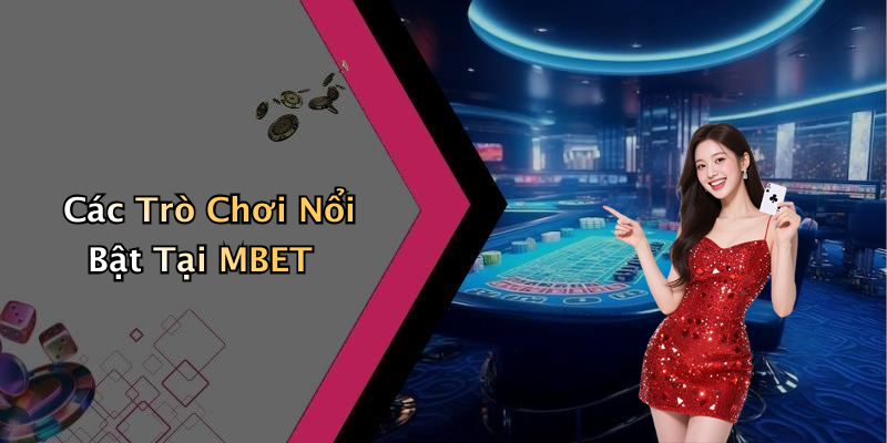 Các Trò Chơi Nổi Bật Tại MBET