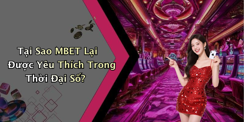 Tại Sao MBET Lại Được Yêu Thích Trong Thời Đại Số?