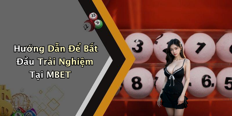 Hướng Dẫn Để Bắt Đầu Trải Nghiệm Tại MBET