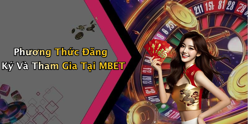 Phương Thức Đăng Ký Và Tham Gia Tại MBET