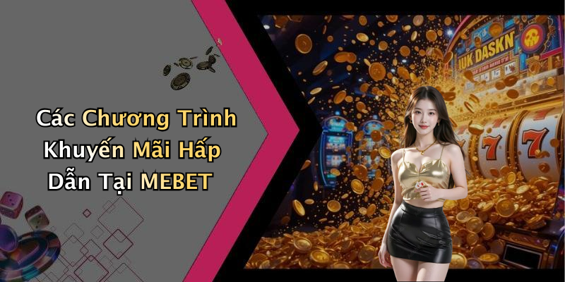 Các Chương Trình Khuyến Mãi Hấp Dẫn Tại MEBET