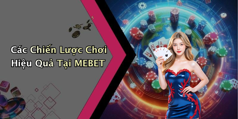 Các Chiến Lược Chơi Hiệu Quả Tại MEBET
