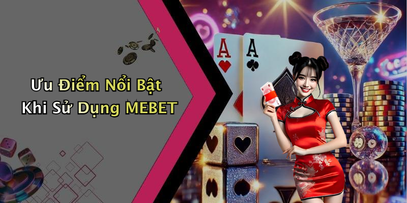 Ưu Điểm Nổi Bật Khi Sử Dụng MEBET