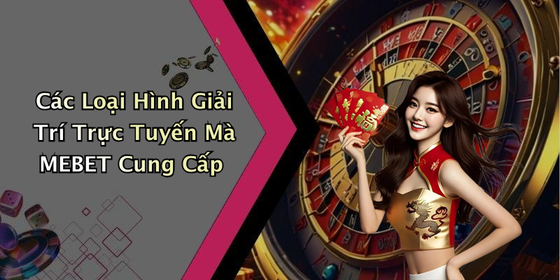 Các Loại Hình Giải Trí Trực Tuyến Mà MEBET Cung Cấp