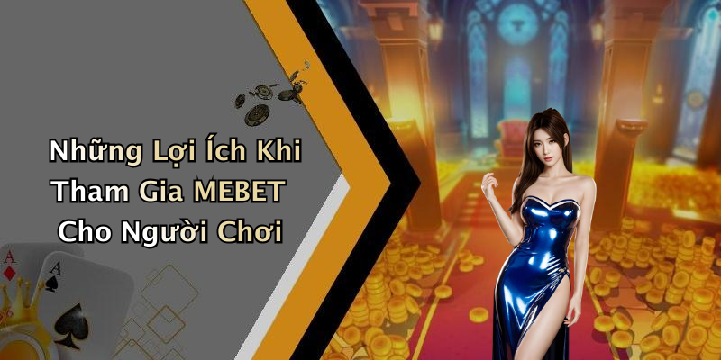 Những Lợi Ích Khi Tham Gia MEBET Cho Người Chơi