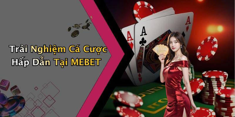 Trải Nghiệm Cá Cược Hấp Dẫn Tại MEBET