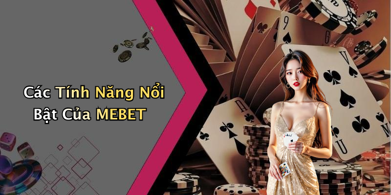 Các Tính Năng Nổi Bật Của MEBET