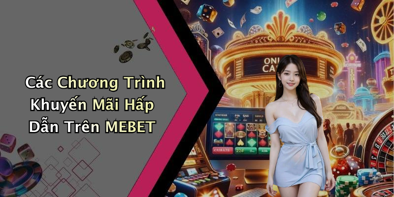 Các Chương Trình Khuyến Mãi Hấp Dẫn Trên MEBET