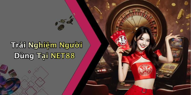 Trải Nghiệm Người Dùng Tại NET88