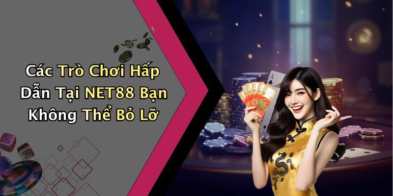 Các Trò Chơi Hấp Dẫn Tại NET88 Bạn Không Thể Bỏ Lỡ