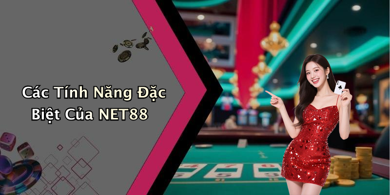 Các Tính Năng Đặc Biệt Của NET88