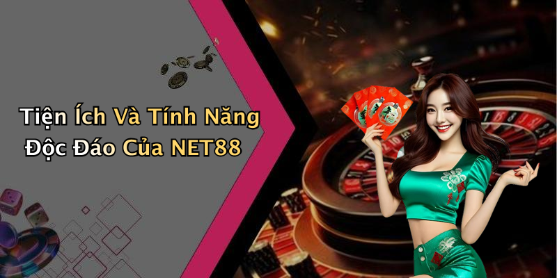 Tiện Ích Và Tính Năng Độc Đáo Của NET88