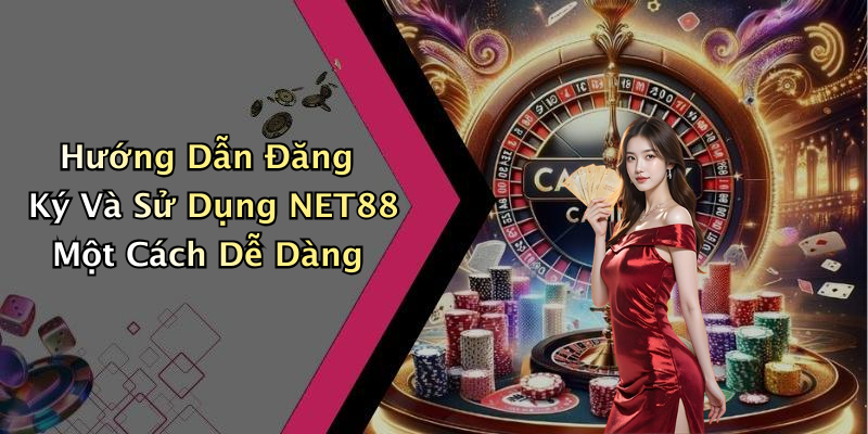 Hướng Dẫn Đăng Ký Và Sử Dụng NET88 Một Cách Dễ Dàng