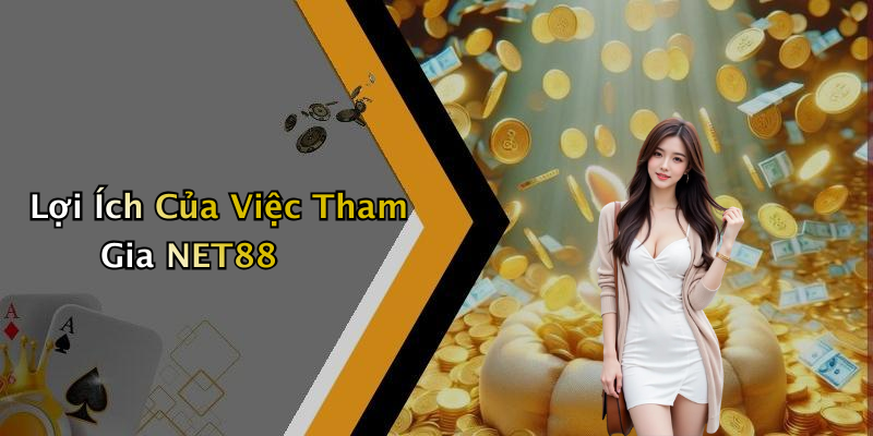 Lợi Ích Của Việc Tham Gia NET88
