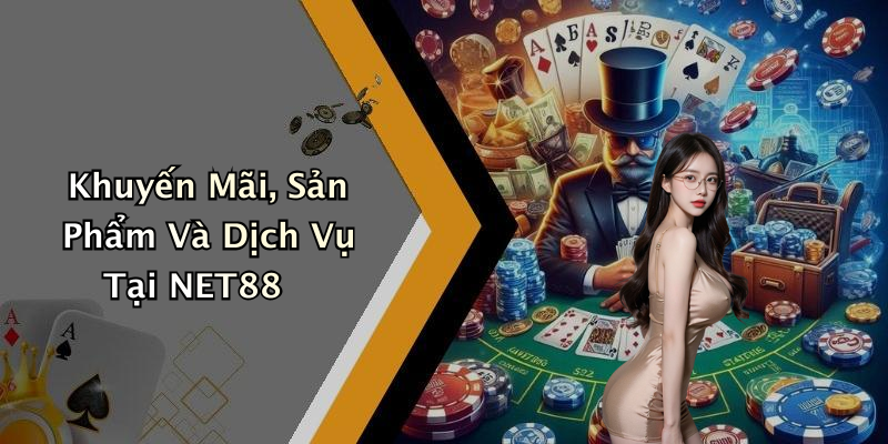 Khuyến Mãi, Sản Phẩm Và Dịch Vụ Tại NET88