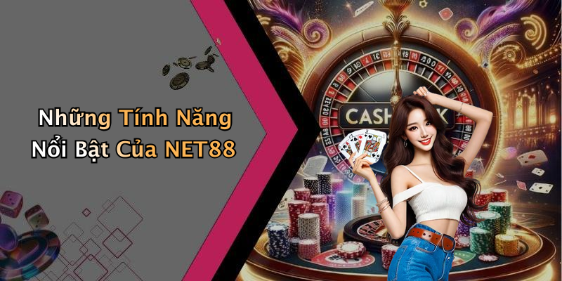 Những Tính Năng Nổi Bật Của NET88