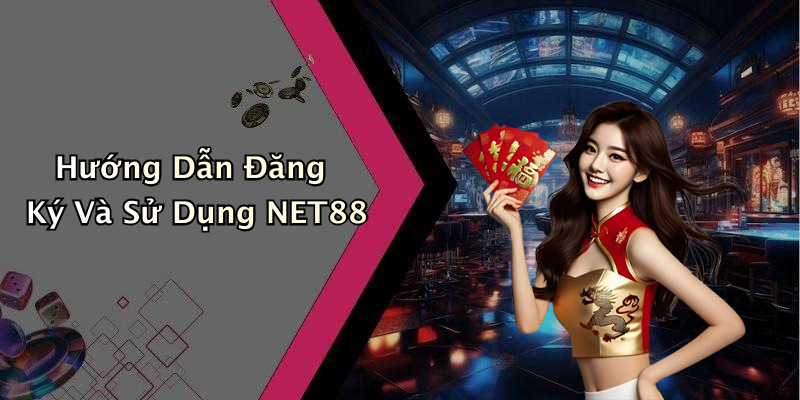 Hướng Dẫn Đăng Ký Và Sử Dụng NET88