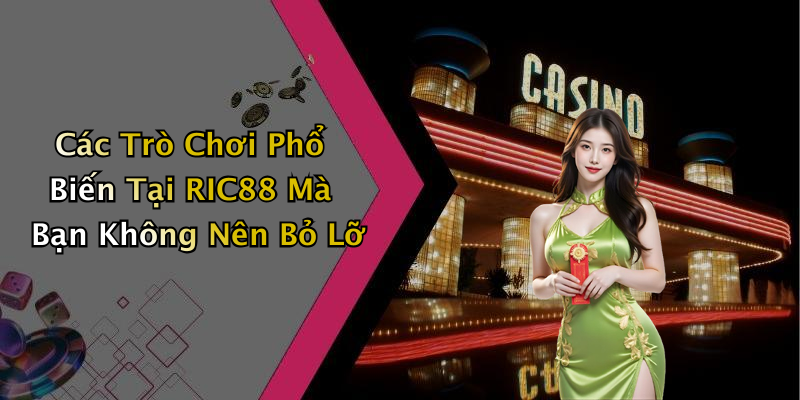 Các Trò Chơi Phổ Biến Tại RIC88 Mà Bạn Không Nên Bỏ Lỡ