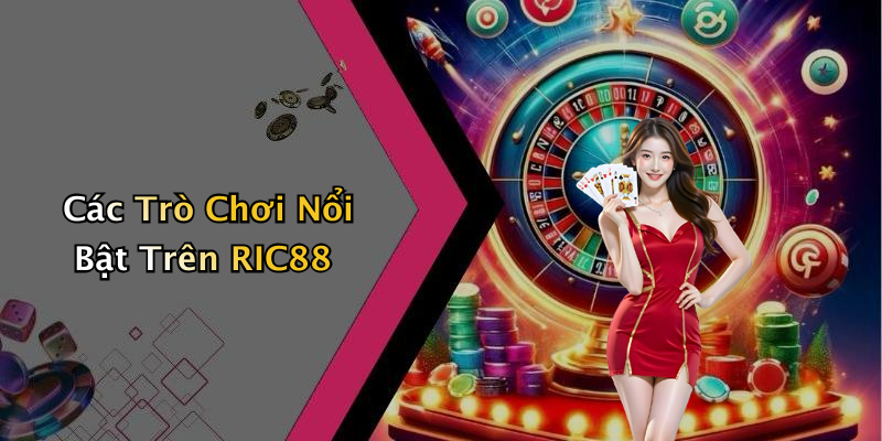 Các Trò Chơi Nổi Bật Trên RIC88