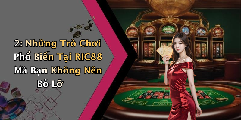 2: Những Trò Chơi Phổ Biến Tại RIC88 Mà Bạn Không Nên Bỏ Lỡ