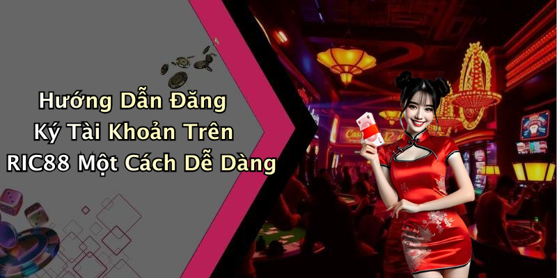 Hướng Dẫn Đăng Ký Tài Khoản Trên RIC88 Một Cách Dễ Dàng