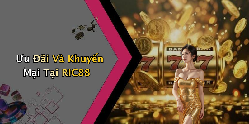 Ưu Đãi Và Khuyến Mại Tại RIC88