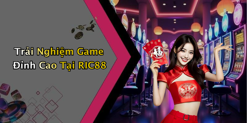 Trải Nghiệm Game Đỉnh Cao Tại RIC88