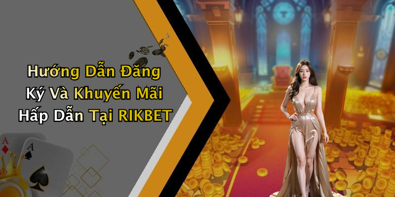 Hướng Dẫn Đăng Ký Và Khuyến Mãi Hấp Dẫn Tại RIKBET