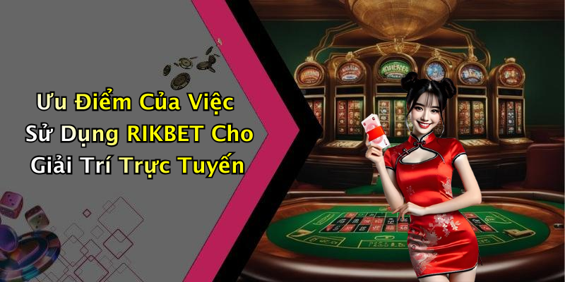 Ưu Điểm Của Việc Sử Dụng RIKBET Cho Giải Trí Trực Tuyến