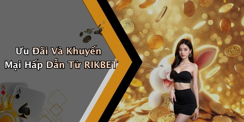 Ưu Đãi Và Khuyến Mại Hấp Dẫn Từ RIKBET