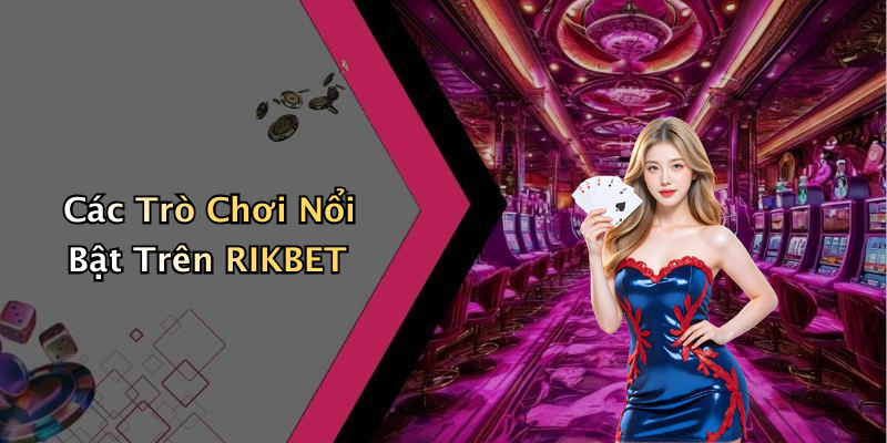 Các Trò Chơi Nổi Bật Trên RIKBET