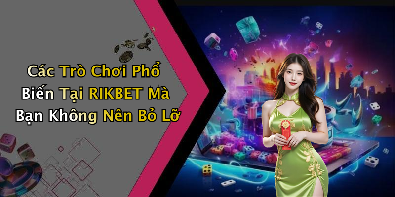Các Trò Chơi Phổ Biến Tại RIKBET Mà Bạn Không Nên Bỏ Lỡ