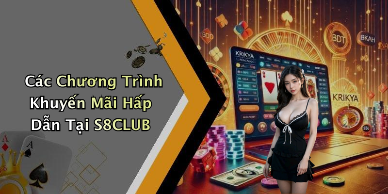 Các Chương Trình Khuyến Mãi Hấp Dẫn Tại S8CLUB