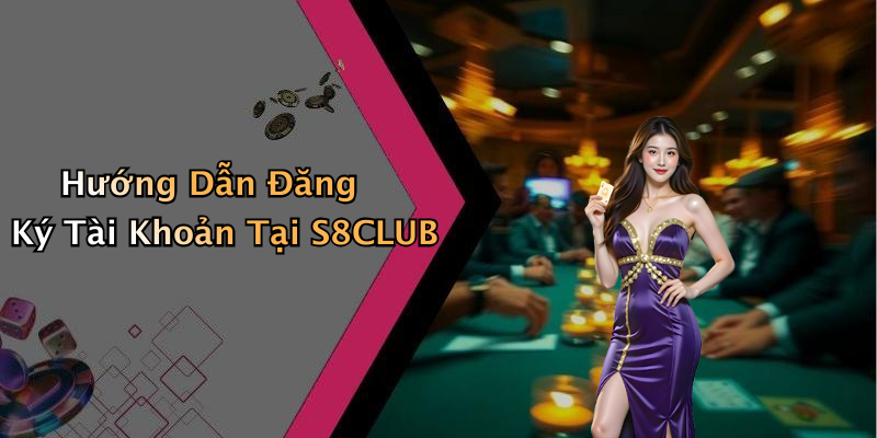 Hướng Dẫn Đăng Ký Tài Khoản Tại S8CLUB