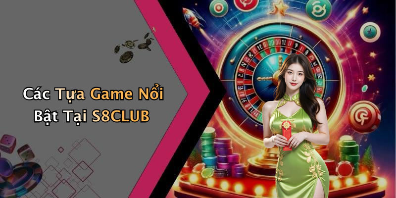 Các Tựa Game Nổi Bật Tại S8CLUB