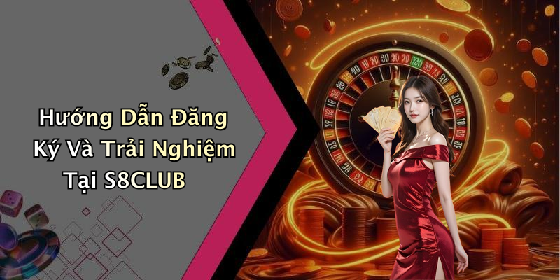 Hướng Dẫn Đăng Ký Và Trải Nghiệm Tại S8CLUB