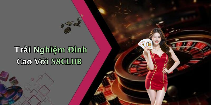 Trải Nghiệm Đỉnh Cao Với S8CLUB