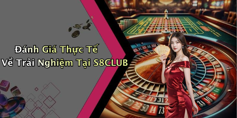 Đánh Giá Thực Tế Về Trải Nghiệm Tại S8CLUB