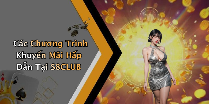 Các Chương Trình Khuyến Mãi Hấp Dẫn Tại S8CLUB
