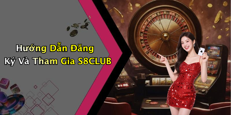 Hướng Dẫn Đăng Ký Và Tham Gia S8CLUB