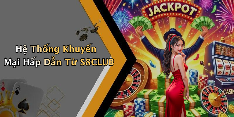 Hệ Thống Khuyến Mại Hấp Dẫn Từ S8CLUB