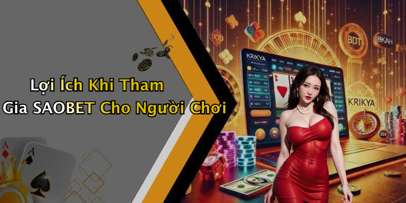 Lợi Ích Khi Tham Gia SAOBET Cho Người Chơi