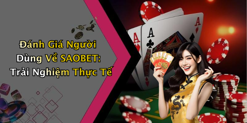 Đánh Giá Người Dùng Về SAOBET: Trải Nghiệm Thực Tế