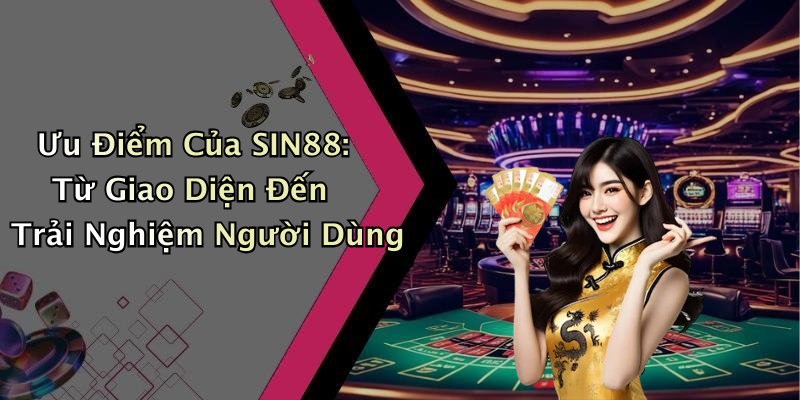 Ưu Điểm Của SIN88: Từ Giao Diện Đến Trải Nghiệm Người Dùng